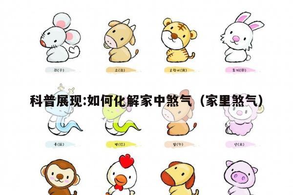 科普展现:如何化解家中煞气（家里煞气）