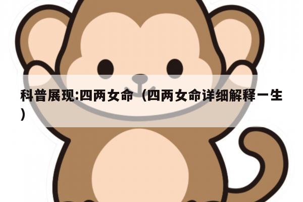科普展现:四两女命（四两女命详细解释一生）