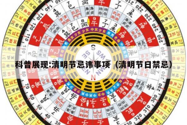 科普展现:清明节忌讳事项（清明节日禁忌）