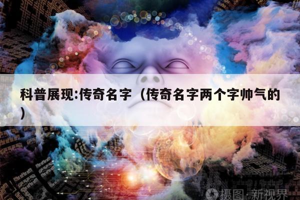 科普展现:传奇名字（传奇名字两个字帅气的）