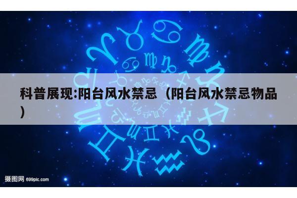 科普展现:阳台风水禁忌（阳台风水禁忌物品）
